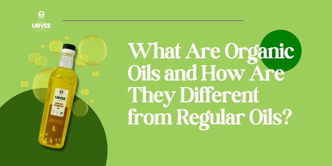 What Are Organic Oils and How Are They Different from Regular Oils? - Urvee Organic Farms