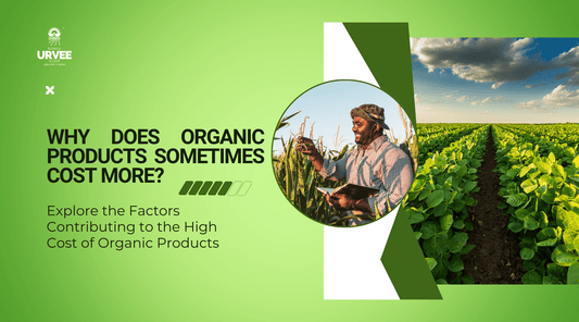 Why Does Organic products Sometimes Cost More? - Urvee Organic Farms