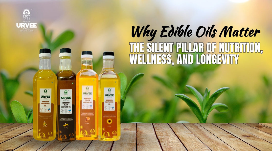 Why Edible Oils Matter: The Silent Pillar of Nutrition, Wellness, and Longevity - Urvee Organic Farms