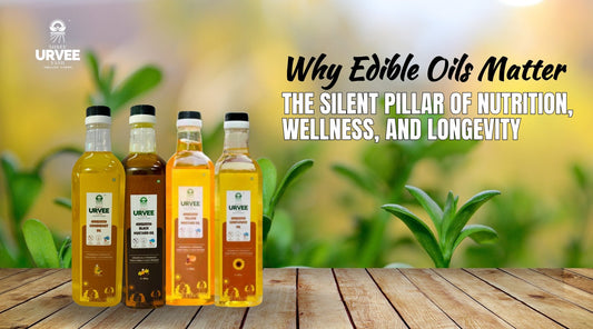Why Edible Oils Matter: The Silent Pillar of Nutrition, Wellness, and Longevity - Urvee Organic Farms