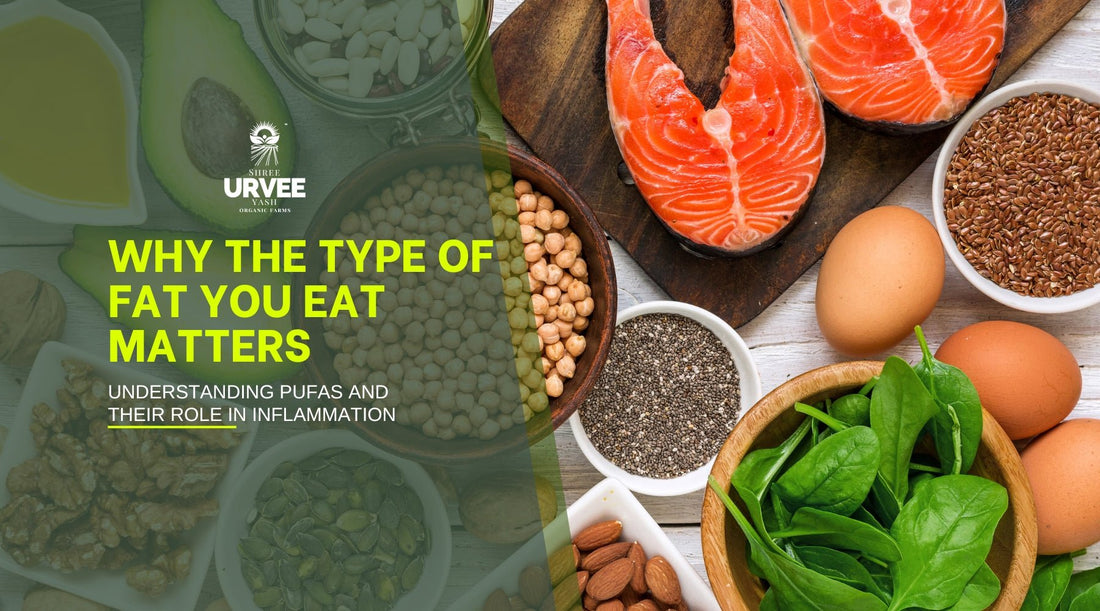 Why The Type of Fat You Eat Matters: Understanding PUFAs and Their Role in Inflammation - Urvee Organic Farms